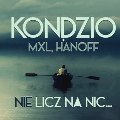 Kondzio ft. MXL, Hanoff - Nie licz na nic