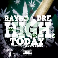 RayBo-Dre- High Today Ft. Scotty2kool