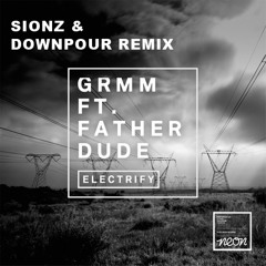 GRMM Ft. Father Dude - Electrify (Sionz & Downpour Remix) [Free Download]