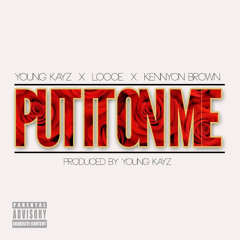 Put It On Me - Young Kayz ft Looce & Kennyon Brown (Prod. Young Kayz)