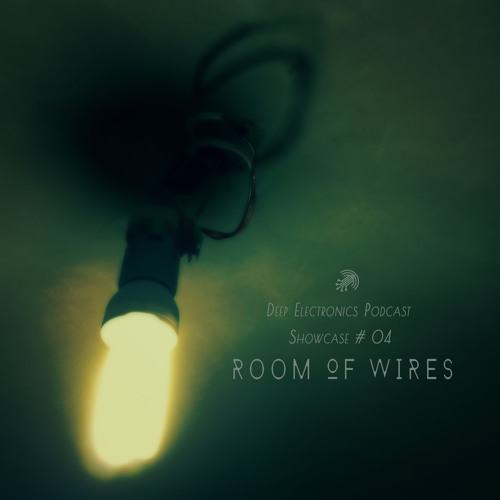 Deep Electronics Podcast Showcase # 04 - Room of Wires