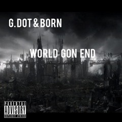 G.dot & Born - World Gon End (produced by Sincere)
