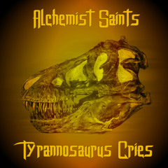 Alchemist Saints - Tyrannosaurus Cries (PREVIEW - Out Aug. 1)