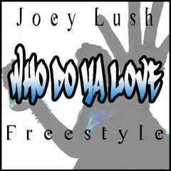 Joey Lush Who do ya Love freestyle