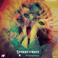 Ferry ROTZ - Sick Imagination - Episode 007