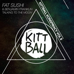 Fat Sushi & Benjamin Franklin - Talking To The Moon (Original Mix) // Kittball