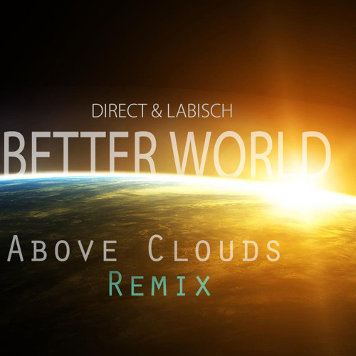 Direct & Labisch - Better World (Above Clouds Remix)