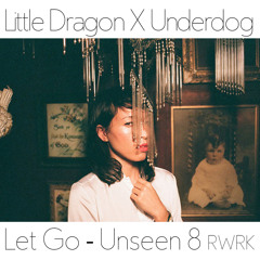 Little Dragon x Underdog "Let Go" Juke RWRK //// THE UNSEEN 8 @ MIDNIGHT!