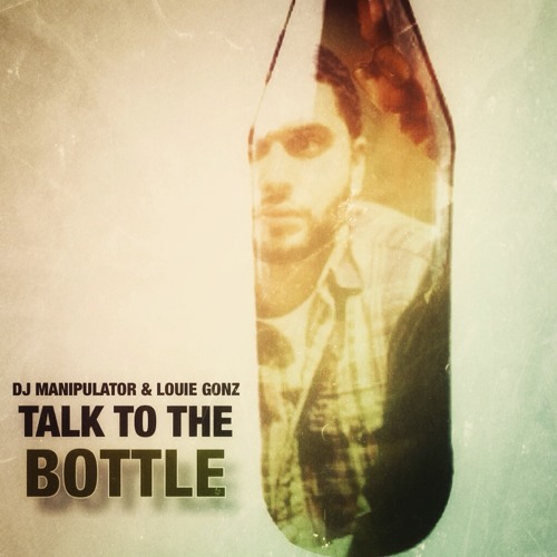 DJ Manipulator & Louie Gonz - Talk To The Bottle