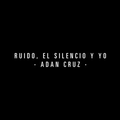 Adan Cruz - Ruido, El Silencio (Con Letra) - 05