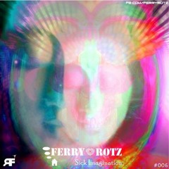 Ferry ROTZ - Sick Imagination - Episode 006