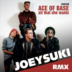 Ace Of Base - All That She Wants (JOEYSUKI Remix)  --  OUT NOW