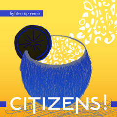 CITIZENS! - "Lighten Up" (Cesare Remix)