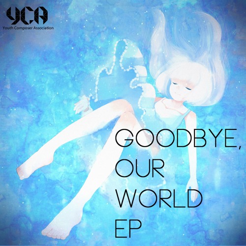 Ujico* Presents "GOODBYE, OUR WORLD EP" Crossfade DEMO
