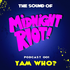 THE SOUND OF MIDNIGHT RIOT! - Podcast 001 - Yam Who?