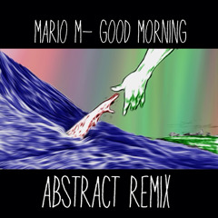 Mario M- Good Morning (Abstract Remix)