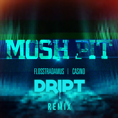 Flosstradamus - Mosh Pit ft. Casino (DRIPT Remix)