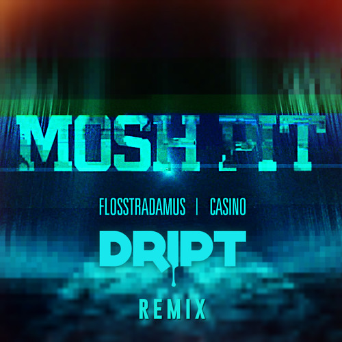 Flosstradamus - Mosh Pit ft. Casino (DRIPT Remix)