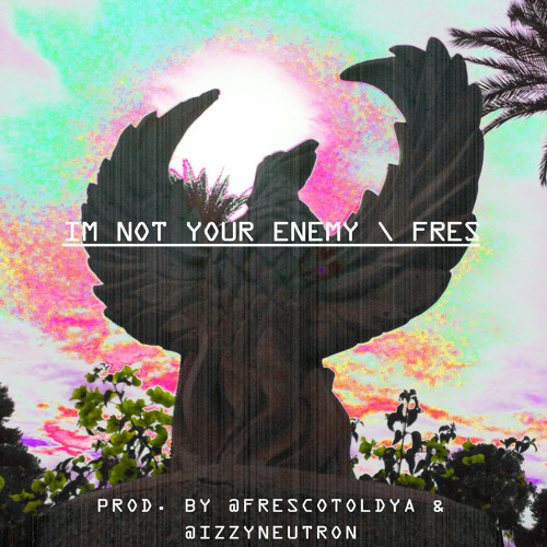 IM NOT YOUR ENEMY (PROD. BY @FRESCOTOLDYA & @IZZYNEUTRON)
