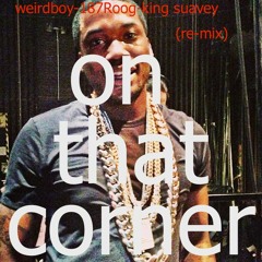 Meek millz (on that corner) (re-mix)187 roog-king suavey-weird boy