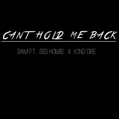 "Can't Hold Me Back" Bam ft. Big Homie & King Dre