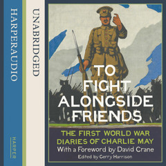 To Fight Alongside Friends: The WW1 Diaries of Charlie May, Edited by Gerry Harrison