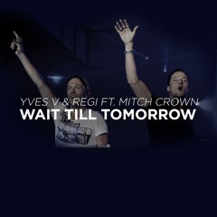 Yves V & Regi Ft. Mitch Crown - Wait Till Tomorrow (World Premiere @ Smash The House Radio)