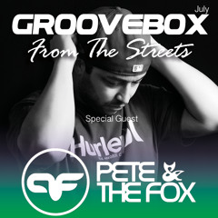 Groovebox - From The Streets July (Special Guest) Pete & The Fox
