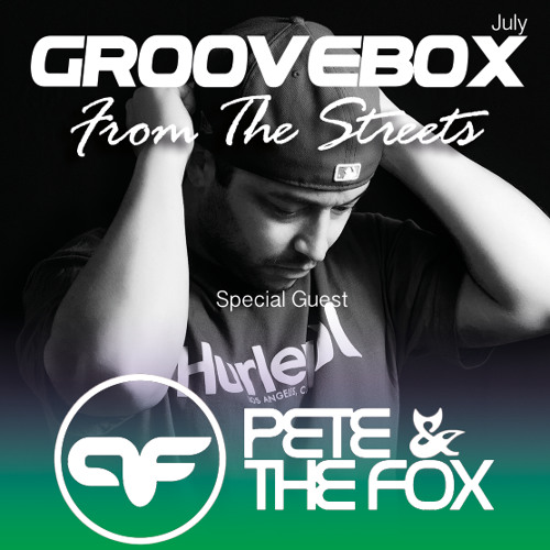 Groovebox - From The Streets July (Special Guest) Pete & The Fox