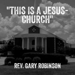 Rev Gary Robinson-This is a Jesus Church