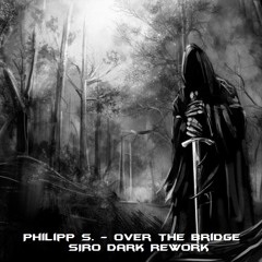 Philipp S. - Over the Bridge [SIRO Dark Rework] // FREE TRACK