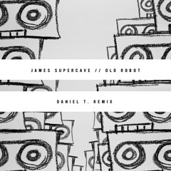 James Supercave - Old Robot (Daniel T. Remix)