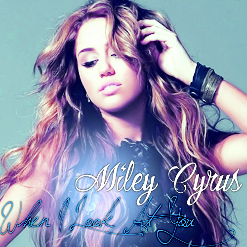 The way i look at you. Miley cyrus when i look at you. miley cyrus i look at you. miley cyrus when look at you.