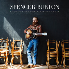 Spencer Burton - A Body Is All She Ever Let Me Hold
