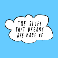 THE STUFF THAT DREAMS ARE MADE OF