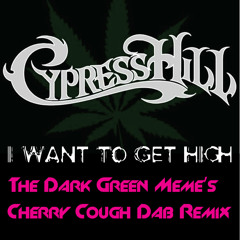 Cypress Hill - I Want To Get High (The Dark Green Meme's Cherry Cough Dab Remix)