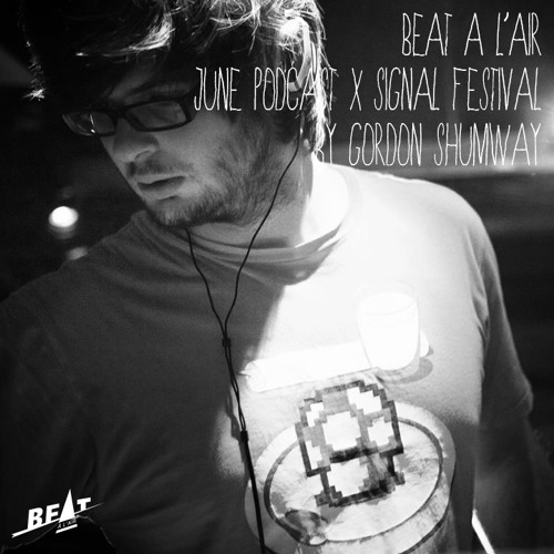 Gordon Shumway - Beat à l'air June Podcast x SIGNAL Festival by Beat à ...