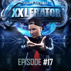 Villain presents XXlerator - Episode #17