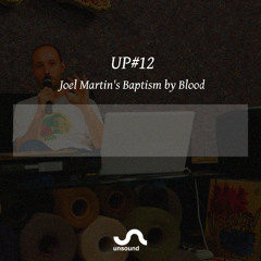 UP#12 Joel Martin's Baptism by Blood
