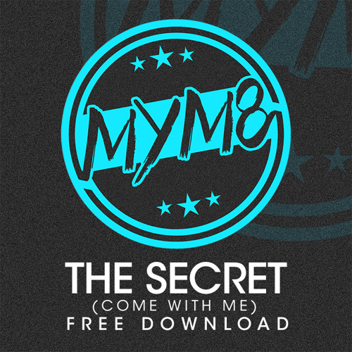MYM8 - The Secret (Come WIth Me) *FREE DOWNLOAD*