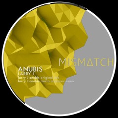 Larry J - Anubis (Original Mix) [Mismatch Music]