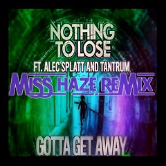 Nothing to lose feat. Alec Splatt & Tantrum - Gotta Get Away (Miss Haze Remix)FREE CLICK BUY