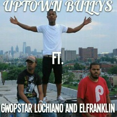 UPTOWN BULLYS FT. GWOPSTAR LUCHIANO,EL-FRANKLIN