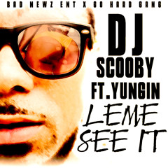 DJ Scooby Ft. Yungin - Leme See It [Prod. By DJ Scooby]