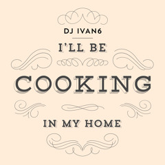 I'll Be Cooking In My Home
