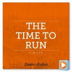 Dexter Britain - The Time To Run (Finale)