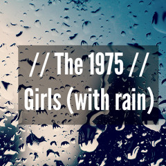 Girls - The 1975(With Rain)