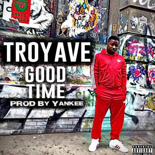 Troy Ave - GOOD TIME prod by Yankee (dirty) by TroyAve
