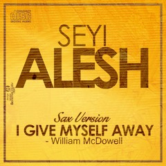 I Give Myself Away Sax Version - Seyi Alesh