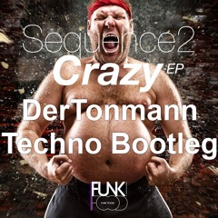 Sequence2 - #Crazy (DerTonmann Techno Bootleg)